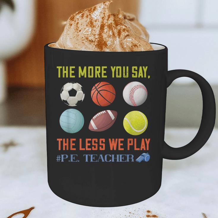PE Teacher The More You Say Physical Education Teacher Graphic Print Coffee Mug, novelty gifts, funny gifts