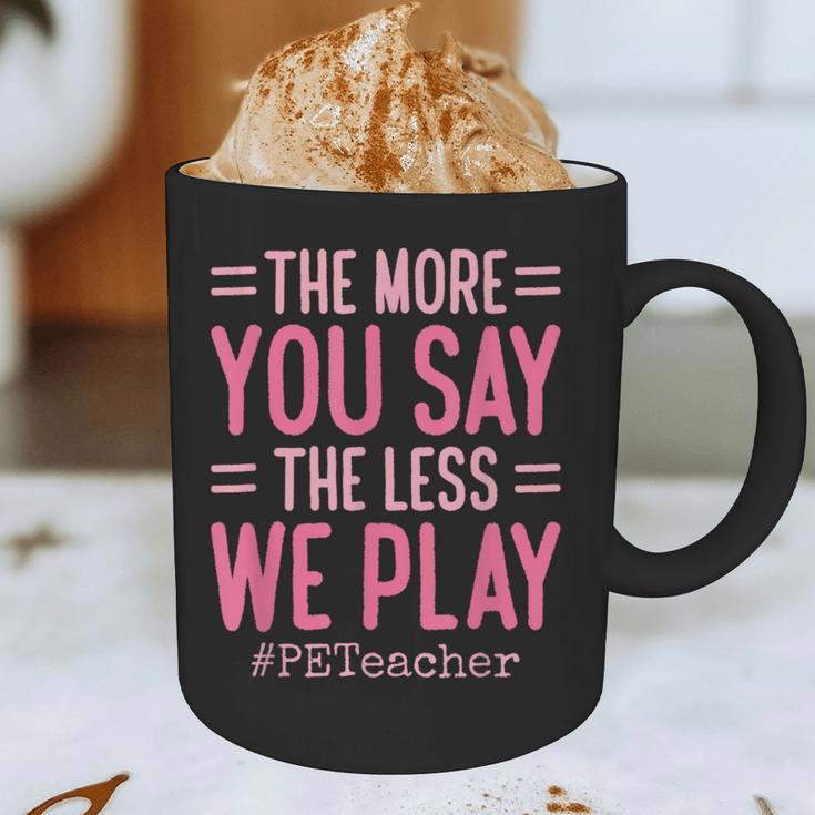 The More You Say The Less We Play PE Teacher Graphic Print Coffee Mug, novelty gifts, funny gifts