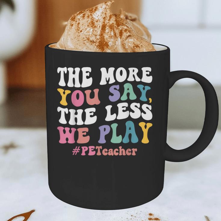 The More You Say The Less We Play PE Teacher Men Women Graphic Print Coffee Mug, novelty gifts, funny gifts The More You Say The Less We Play PE Teacher Men Women Graphic Print Coffee Mug, novelty gifts, funny gifts