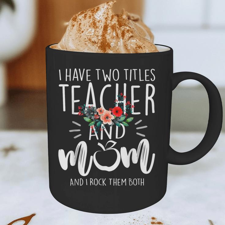 I Have Two Titles Teacher And Mom And I Rock Them Both Graphic Print Coffee Mug, novelty gifts, funny gifts I Have Two Titles Teacher And Mom And I Rock Them Both Graphic Print Coffee Mug, novelty gifts, funny gifts