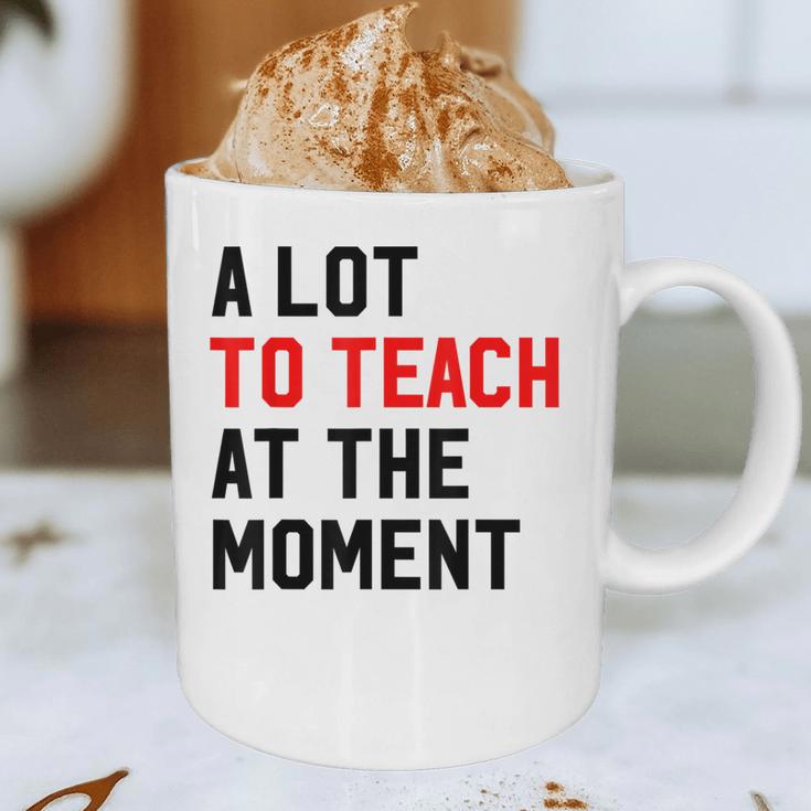 Quote A Lot To Teach At The Moment Teacher Women Graphic Print Coffee Mug, novelty gifts, funny gifts Quote A Lot To Teach At The Moment Teacher Women Graphic Print Coffee Mug, novelty gifts, funny gifts