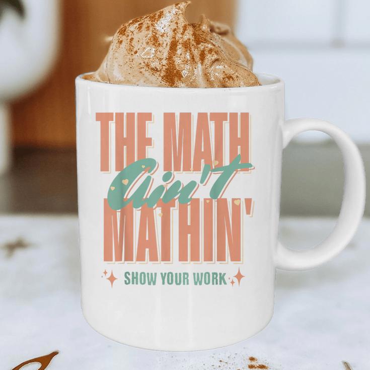 Women The Math Ain't Mathin Show Your Work Math Teacher Graphic Print Coffee Mug, novelty gifts, funny gifts Women The Math Ain't Mathin Show Your Work Math Teacher Graphic Print Coffee Mug, novelty gifts, funny gifts