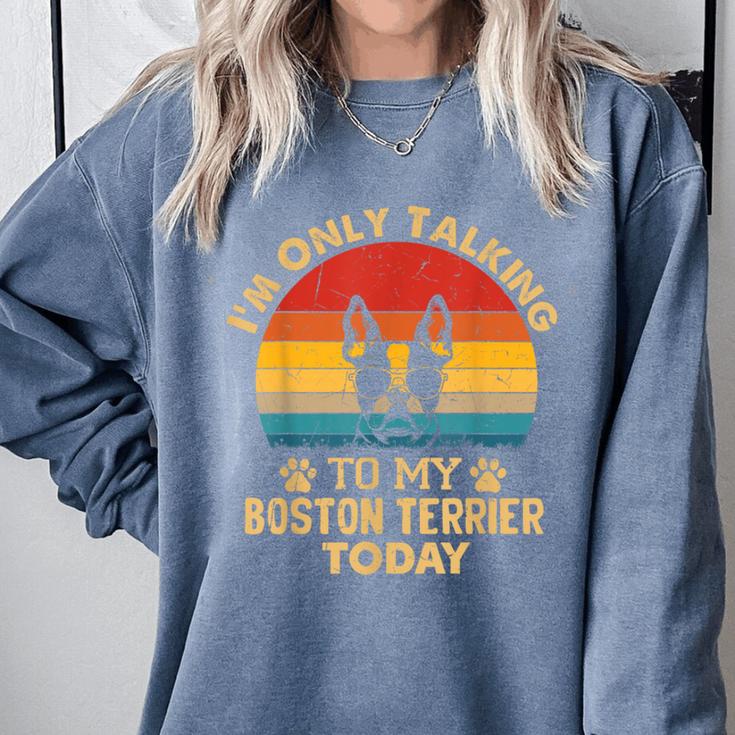Boston Terrier Lover I'm Only Talking To My Dog Today Comfort Colors Sweatshirt