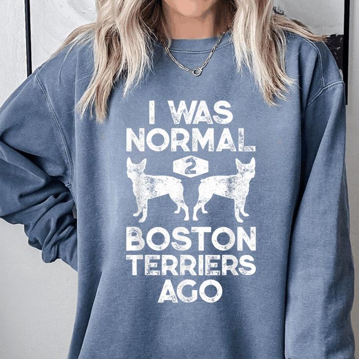 I Was Normal 2 Boston Terriers Ago Dog Lover For Men Women Girls Kids Comfort Colors Sweatshirt