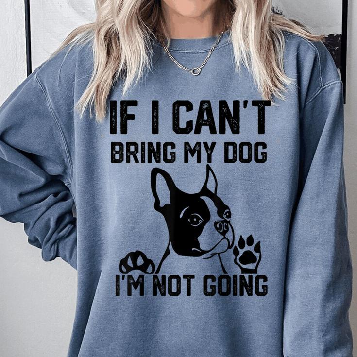 Boston Terrier If I Can't Bring My Dog I'm Not Going Men Women Kids Comfort Colors Sweatshirt