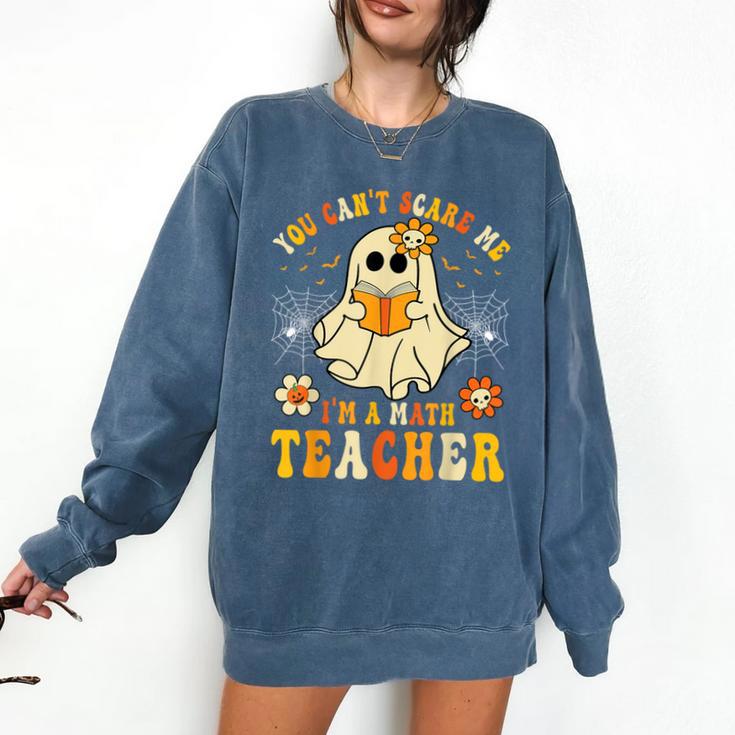 You Can't Scare Me I'm A Math Teacher Halloween Ghost Comfort Colors Sweatshirt