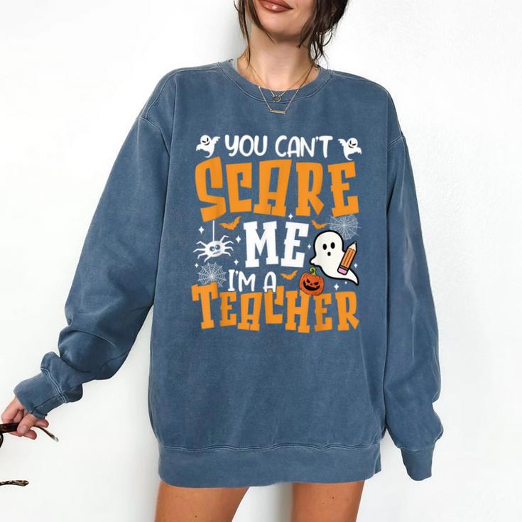You Can't Scare Me I'm A Teacher Halloween Spooky Season Comfort Colors Sweatshirt