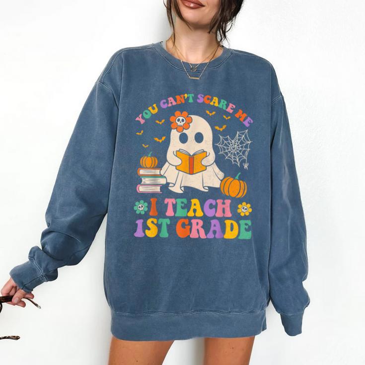You Can't Scare Me I Teach 1st Grade Teacher Halloween Ghost Comfort Colors Sweatshirt