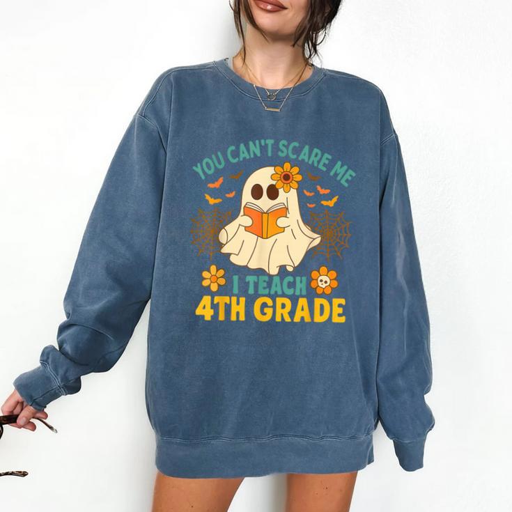 You Can't Scare Me I Teach 4th Grade Halloween Teacher Ghost Comfort Colors Sweatshirt