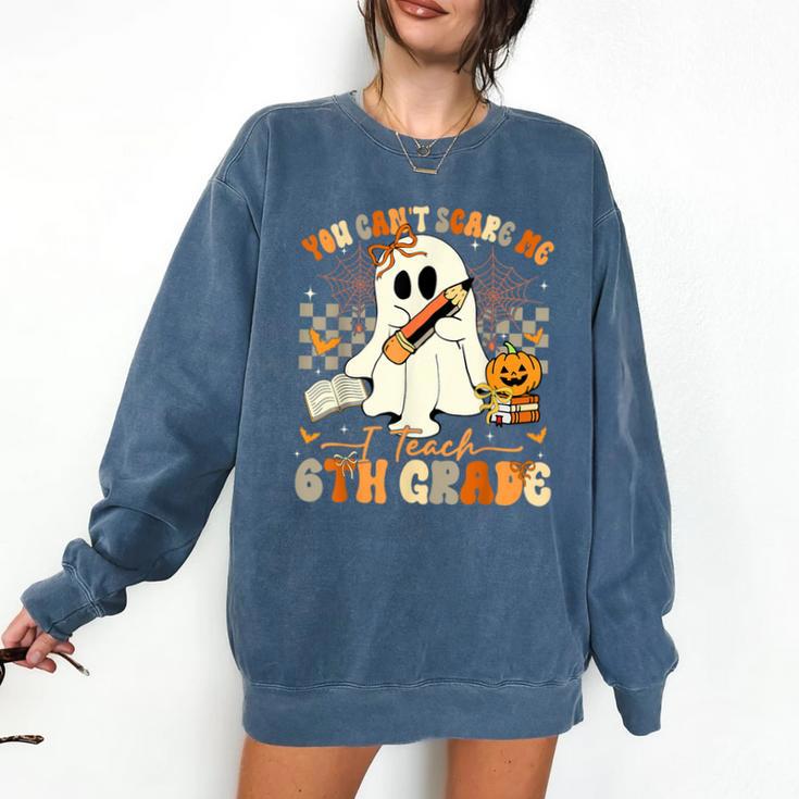 You Can't Scare Me I Teach Sixth Grade Teacher Halloween Comfort Colors Sweatshirt