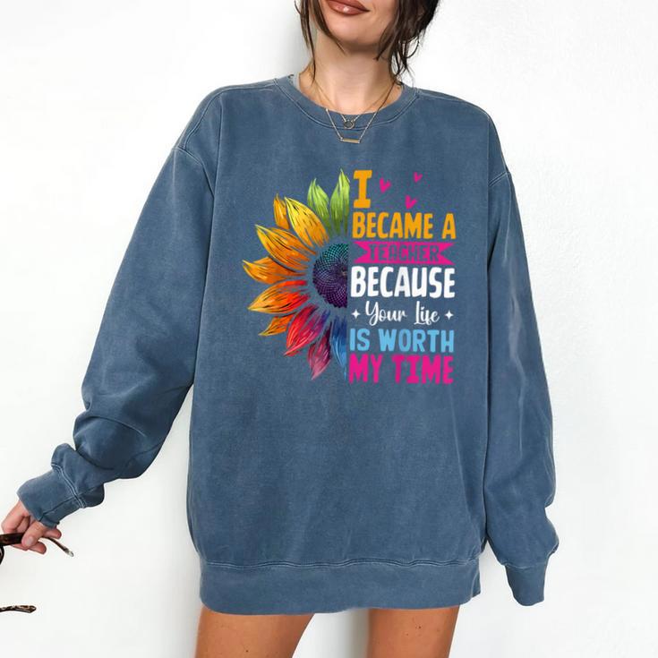 Cute I Became A Teacher Because Your Life Is Worth My Time Comfort Colors Sweatshirt