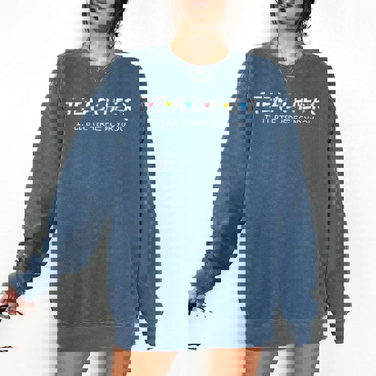 Cute Trendy Teacher Shirt I&#x27;Ll Be There For You Comfort Colors Sweatshirt