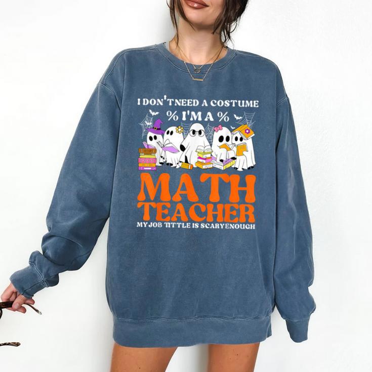 I Don't Need A Costume I'm A Math Teacher Halloween Women Comfort Colors Sweatshirt