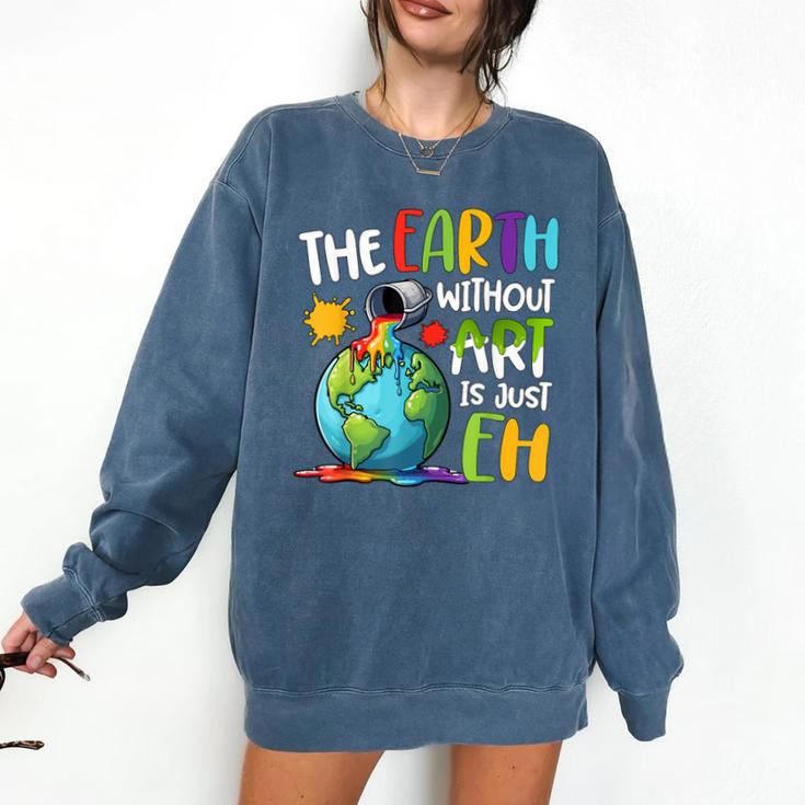 Earth Without Art Is Just Eh Artist Art Teacher Comfort Colors Sweatshirt