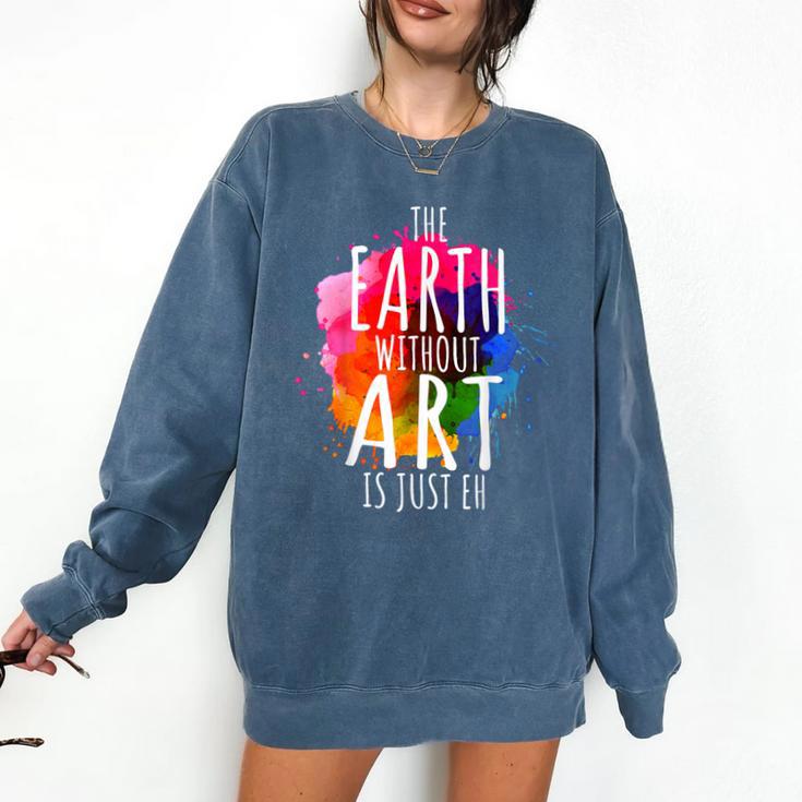 Earth Without Art Is Just Eh Painting Artist Pun Art Teacher Comfort Colors Sweatshirt