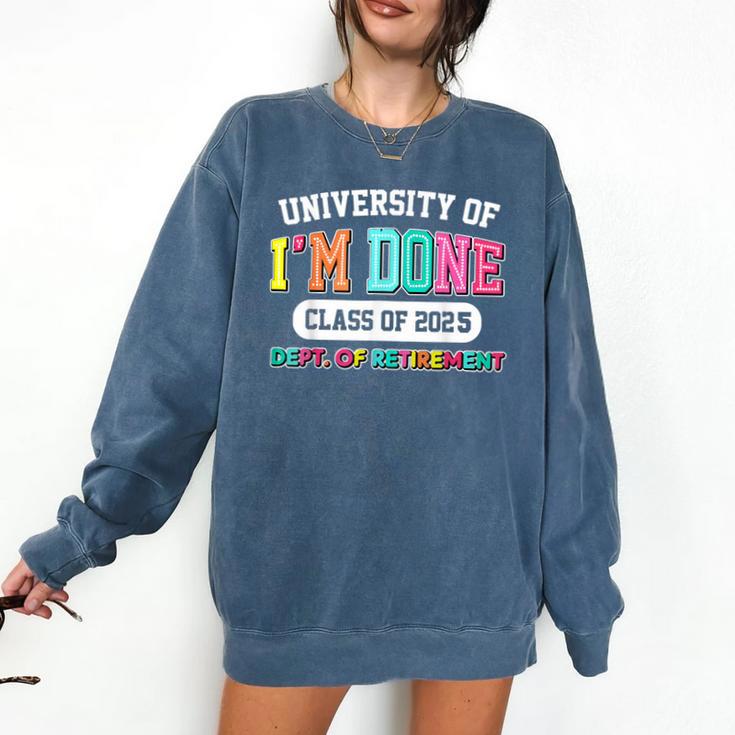 Fun University Of I'm Done Class Of 2025 Teacher Retirement Comfort Colors Sweatshirt