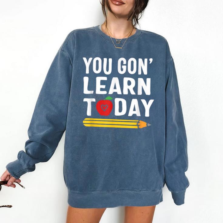 You Gon' Learn Today First Day Of School Teacher Men Women Kids Comfort Colors Sweatshirt