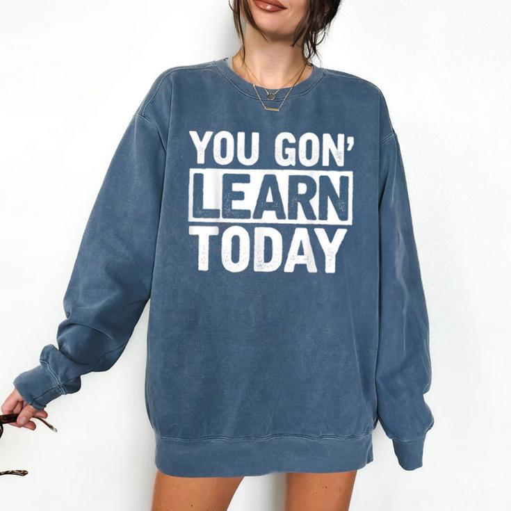 You Gon Learn Today Teacher Teaching Comfort Colors Sweatshirt