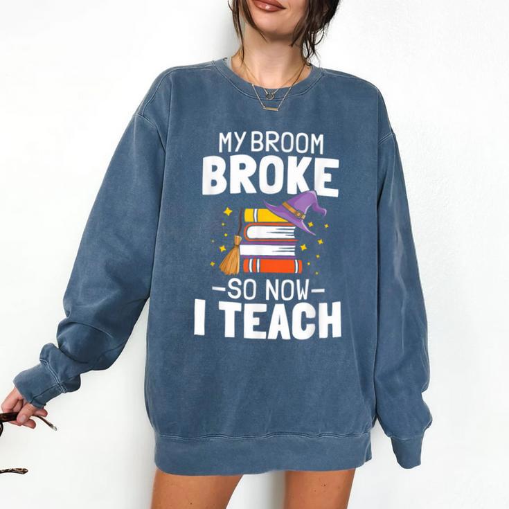 Halloween Teacher Tee My Broom Broke So Now I Teach Comfort Colors Sweatshirt