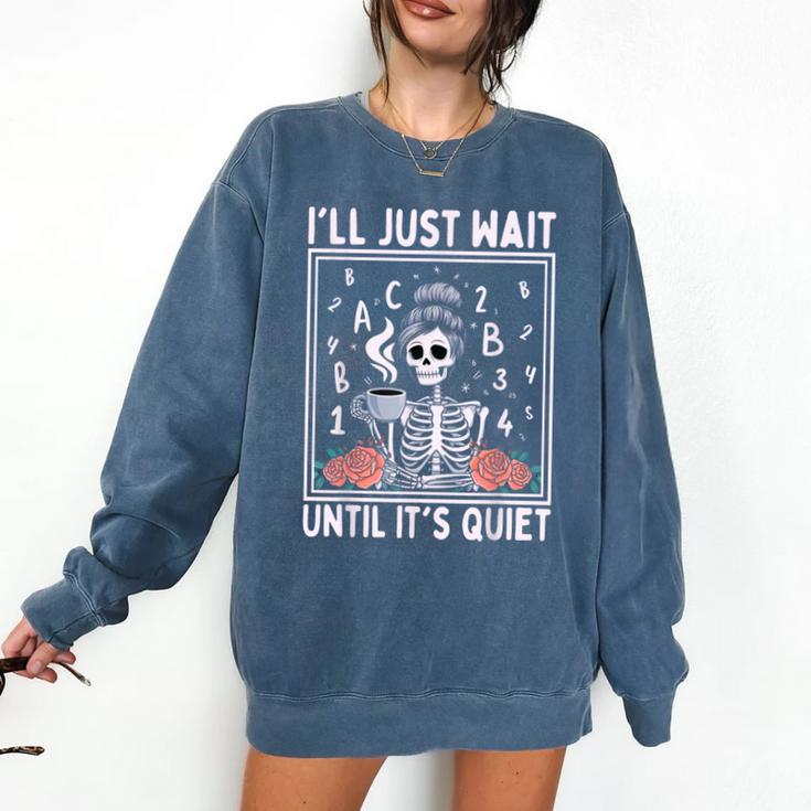 I'Ll Just Wait Until It's Quiet Skeleton Coffee Teacher Comfort Colors Sweatshirt