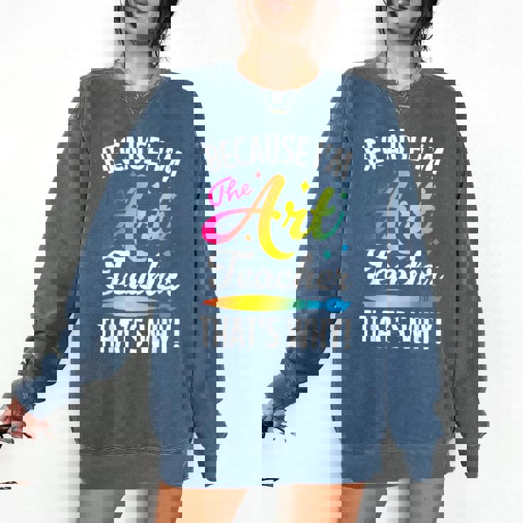 Because I&#x27;m The Art Teacher That&#x27;s Why Artists Men Women Comfort Colors Sweatshirt