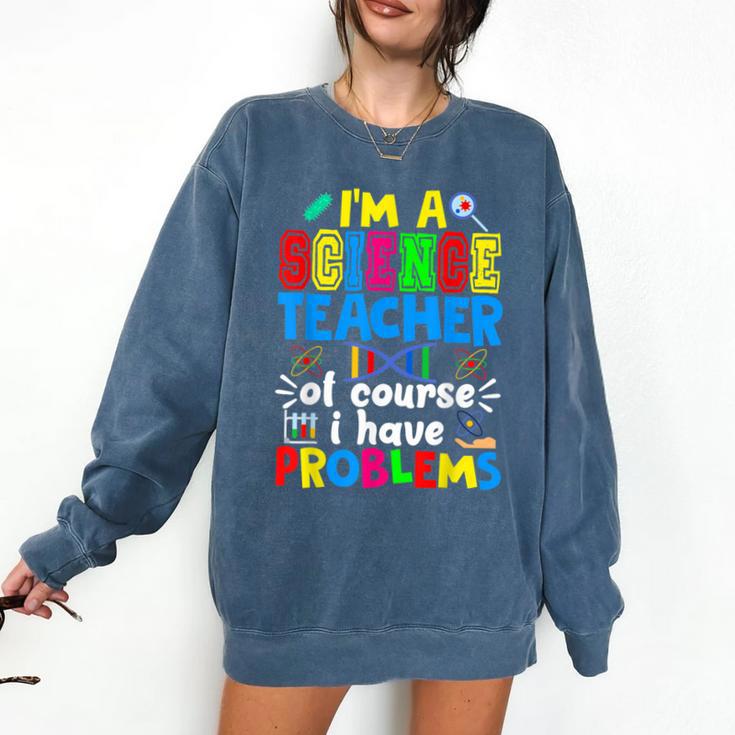 I'm Science Teacher Of Course I Have Problems Back To School Men Women Comfort Colors Sweatshirt