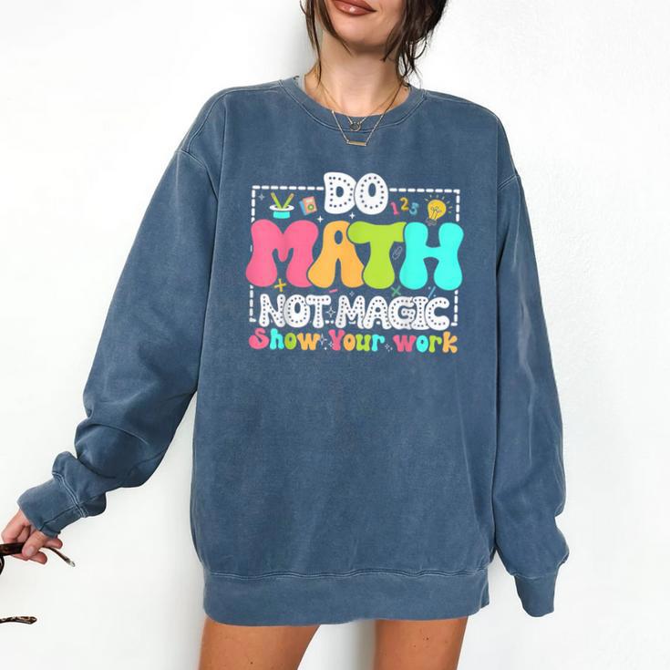 Do Math Not Magic Show Your Work Math Teacher Comfort Colors Sweatshirt