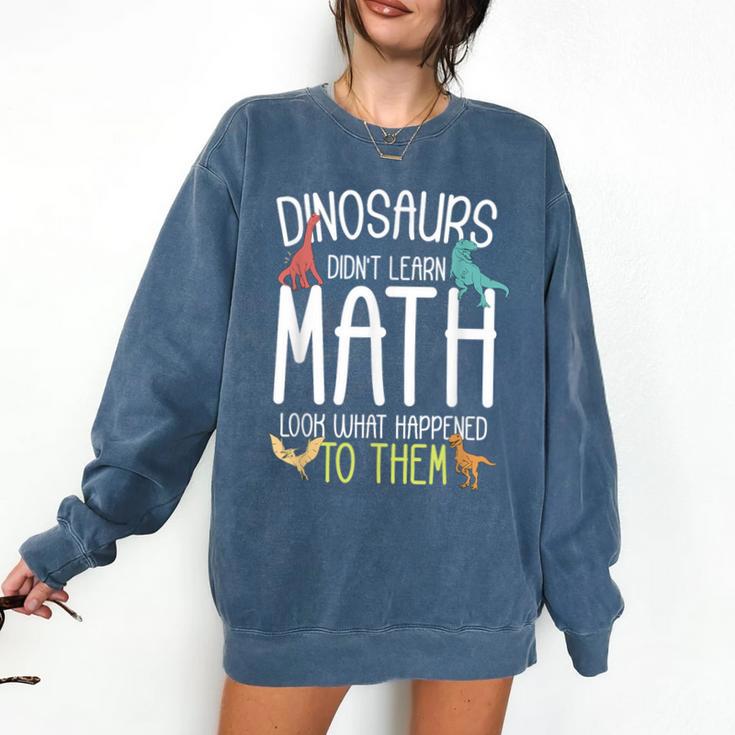 Math Teacher Dinosaurs Didn't Learn Math Mathematics Comfort Colors Sweatshirt