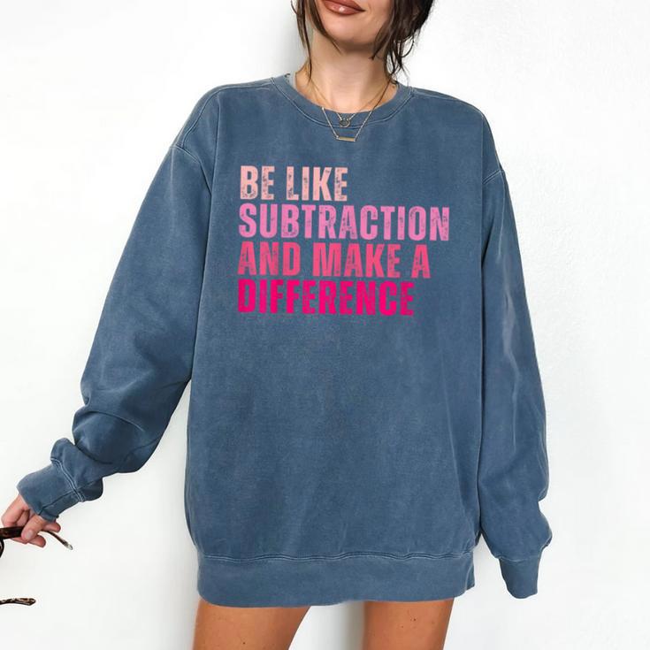 Be Like Subtraction And Make A Difference Math Teacher Comfort Colors Sweatshirt