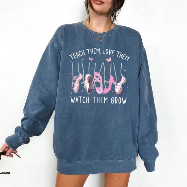Teach Them Love Them Watch Them Grow Ballet Dance Teacher Comfort Colors Sweatshirt