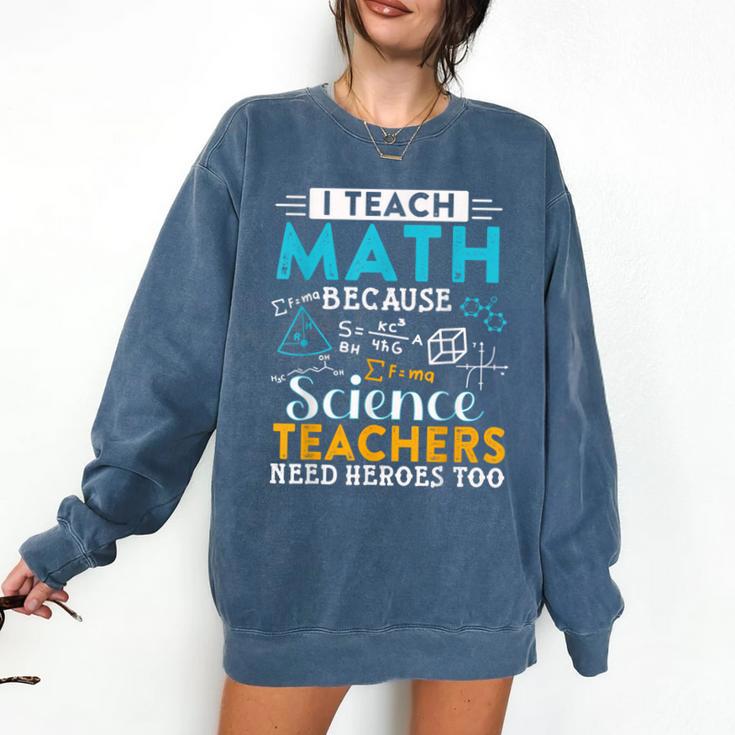 I Teach Math Because Science Teachers Need Heroes Too Comfort Colors Sweatshirt