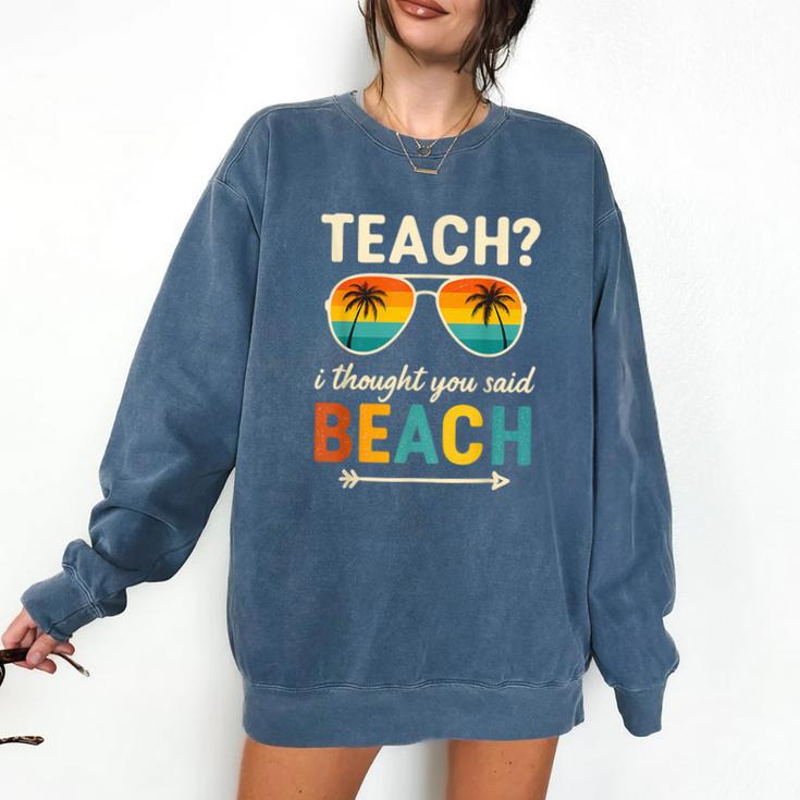 Teach I Thought You Said Beach Teacher Summer Vacation Comfort Colors Sweatshirt