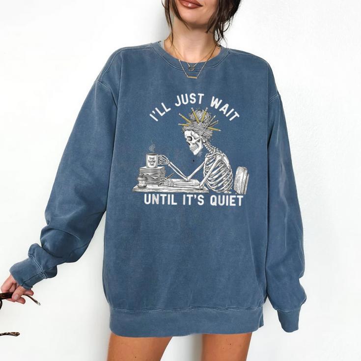 Teacher Skeleton Messy Bun I'Ll Just Wait Until Its Quiet Comfort Colors Sweatshirt