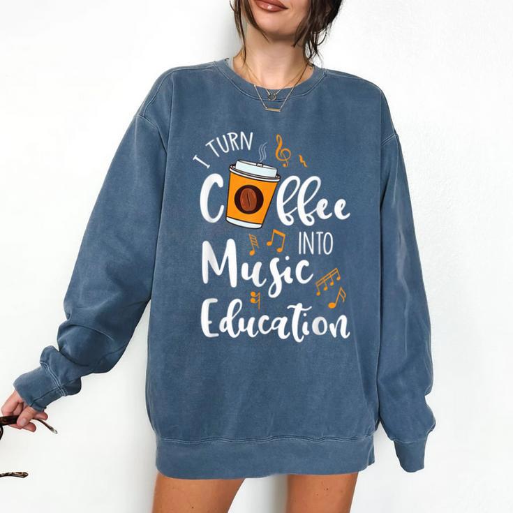 I Turn Coffee Into Music Education Music Teacher Comfort Colors Sweatshirt