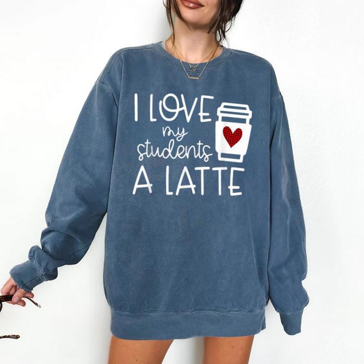 Valentines Day Teacher Tee I Love My Students A Latte Comfort Colors Sweatshirt