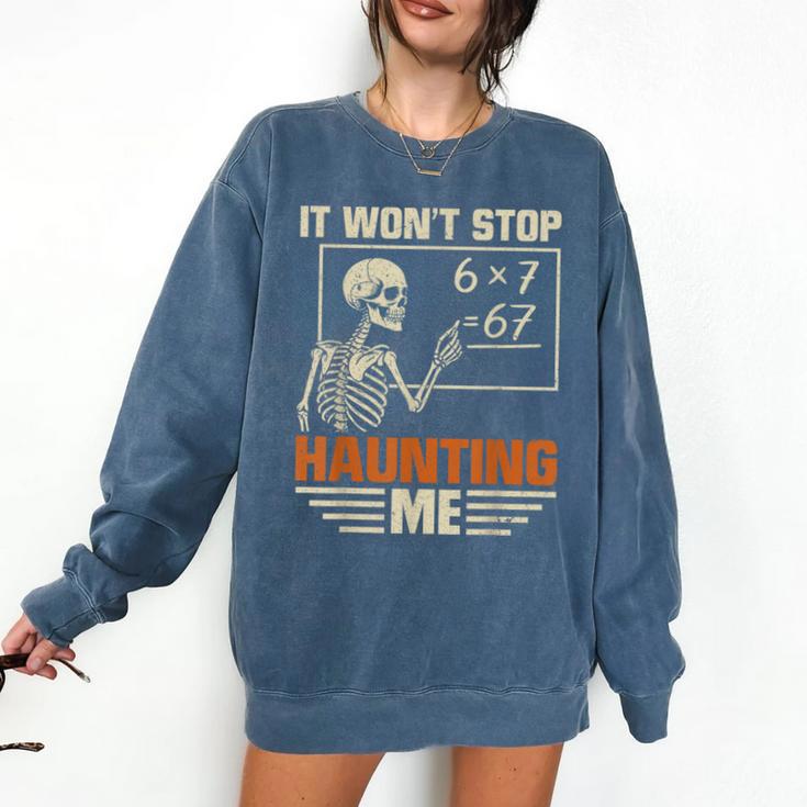 I Won't Stop Haunting Me Skeleton 6 7 Meme Teachers Comfort Colors Sweatshirt