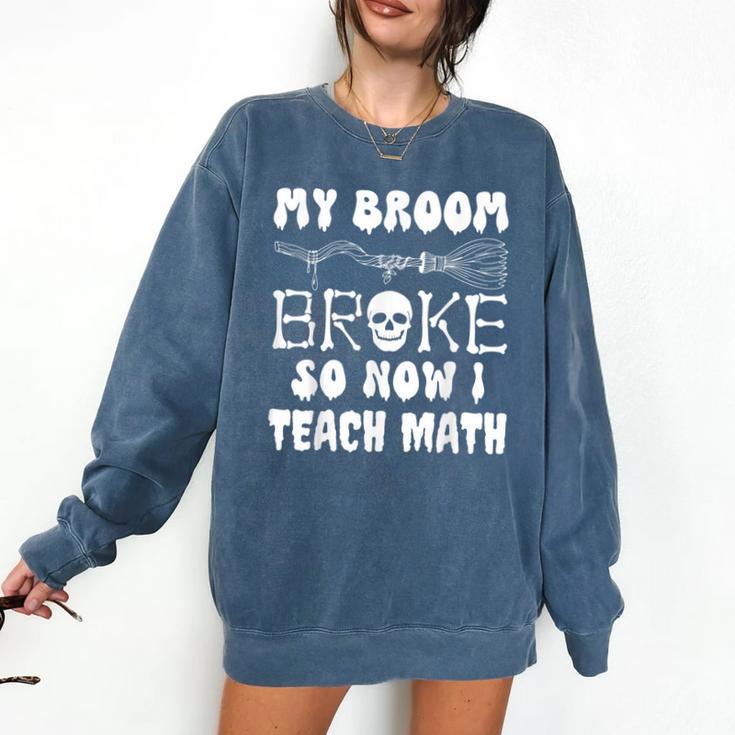 My Broom Broke So Now I Teach Math Halloween Teacher Costume For Men Women Comfort Colors Sweatshirt My Broom Broke So Now I Teach Math Halloween Teacher Costume For Men Women Comfort Colors Sweatshirt