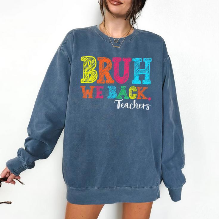 Bruh We Back Teacher First Day Of School Back To School Comfort Colors Sweatshirt