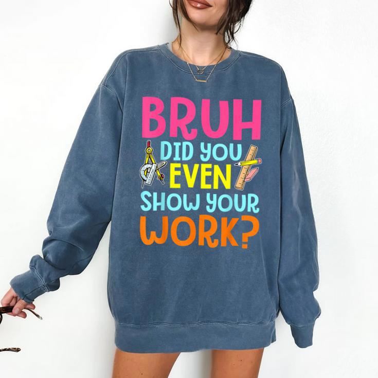 Bruh Did You Even Show Your Work Humorous Math Teacher Comfort Colors Sweatshirt