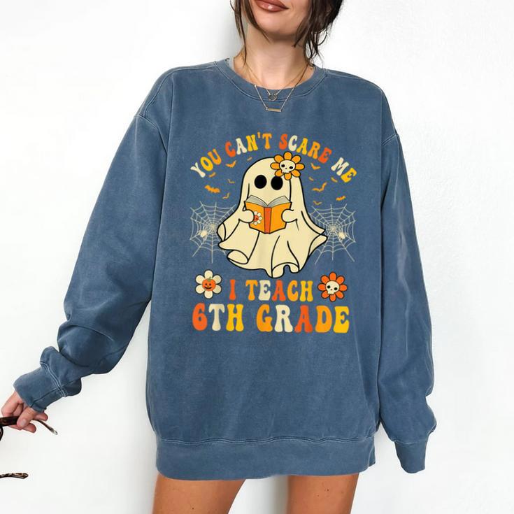 You Can't Scare Me I Teach 6th Grade Halloween Teacher Ghost Comfort Colors Sweatshirt You Can't Scare Me I Teach 6th Grade Halloween Teacher Ghost Comfort Colors Sweatshirt