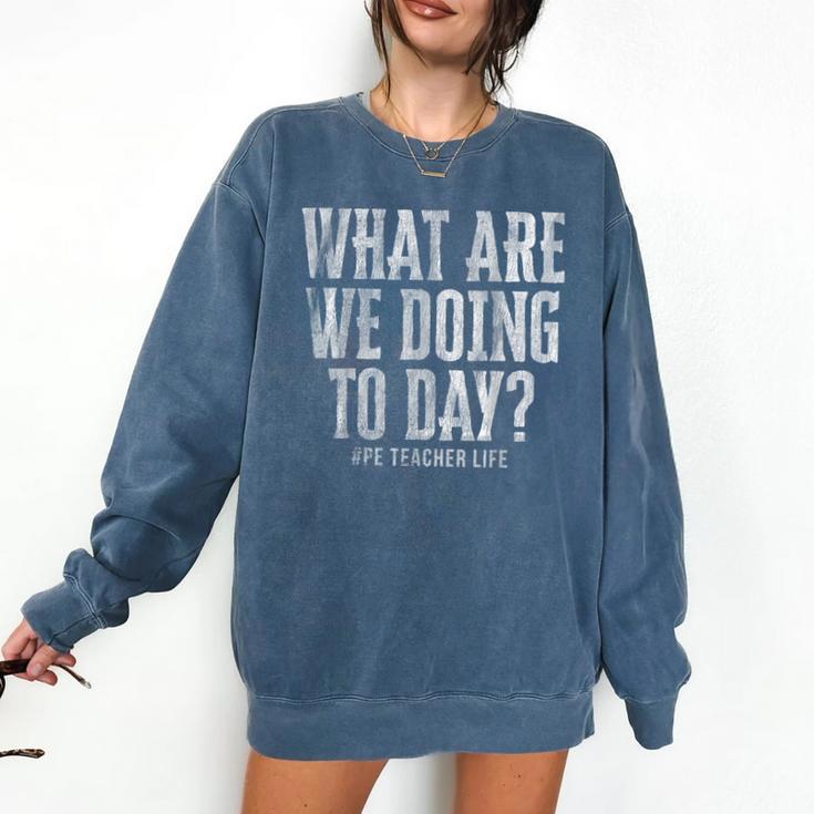 What Are We Doing Today PE Teacher Life Funny Men Women Kids Comfort Colors Sweatshirt What Are We Doing Today PE Teacher Life Funny Men Women Kids Comfort Colors Sweatshirt
