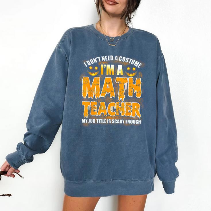 I Don't Need A Costume I'm A Math Teacher Halloween Comfort Colors Sweatshirt I Don't Need A Costume I'm A Math Teacher Halloween Comfort Colors Sweatshirt