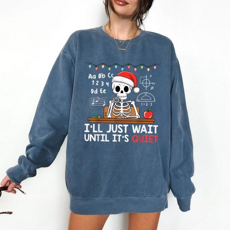 I'Ll Just Wait Until It's Quiet Skeleton Teacher Christmas Comfort Colors Sweatshirt I'Ll Just Wait Until It's Quiet Skeleton Teacher Christmas Comfort Colors Sweatshirt