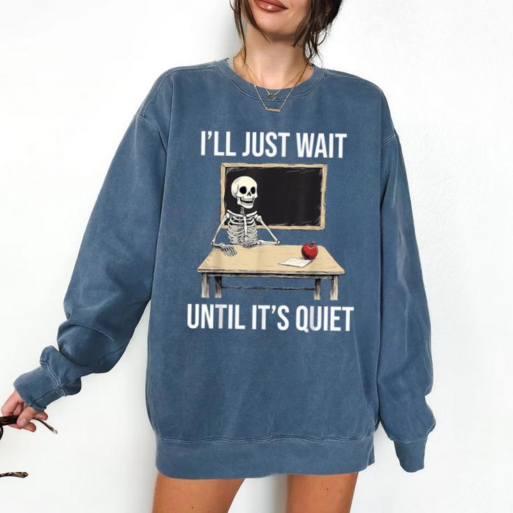 I'Ll Just Wait Until It's Quiet Skeleton Teacher Halloween Comfort Colors Sweatshirt I'Ll Just Wait Until It's Quiet Skeleton Teacher Halloween Comfort Colors Sweatshirt