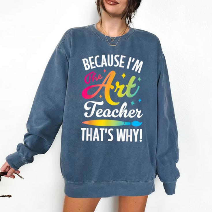 Because I'm The Art Teacher That's Why Artists Men Women Comfort Colors Sweatshirt Because I'm The Art Teacher That's Why Artists Men Women Comfort Colors Sweatshirt