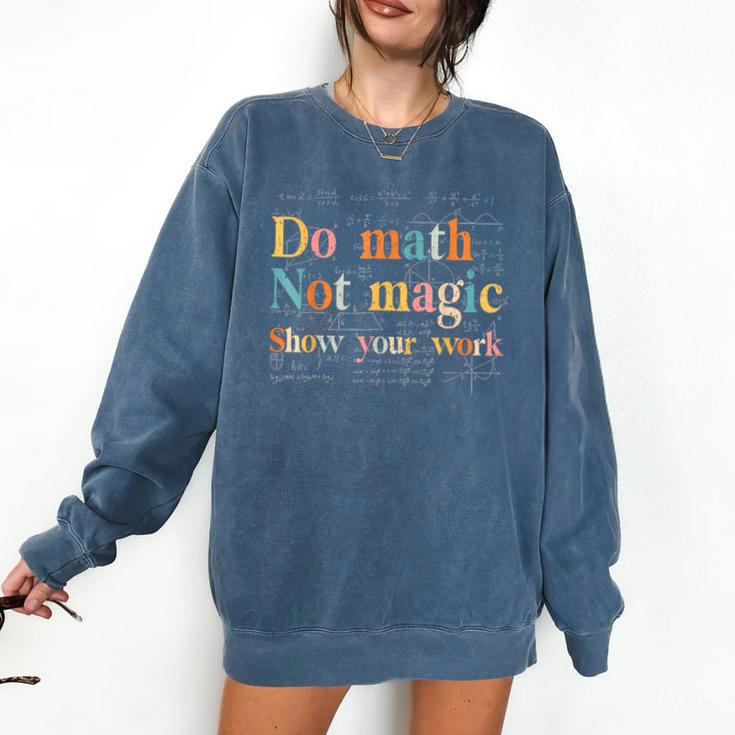 Do Math Not Magic Show Your Work Maths Teacher Student Comfort Colors Sweatshirt Do Math Not Magic Show Your Work Maths Teacher Student Comfort Colors Sweatshirt