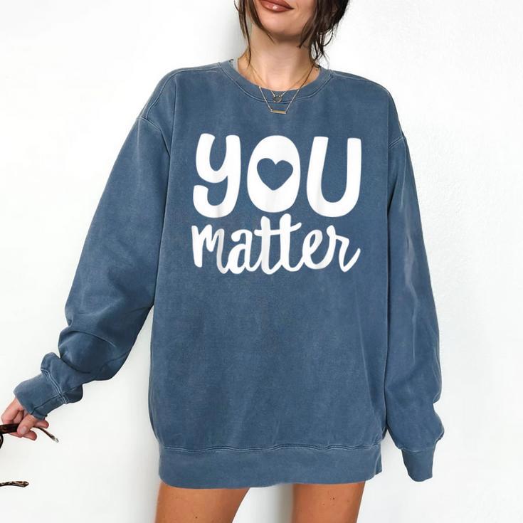 You Matter Teacher Kindness Child Counselor Heart Love Men Women Kids Comfort Colors Sweatshirt