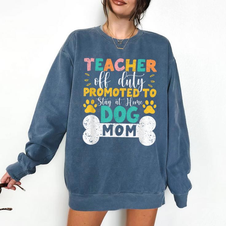 Teacher Off Duty Promoted To Stay At Home Dog Mom Teachers Comfort Colors Sweatshirt