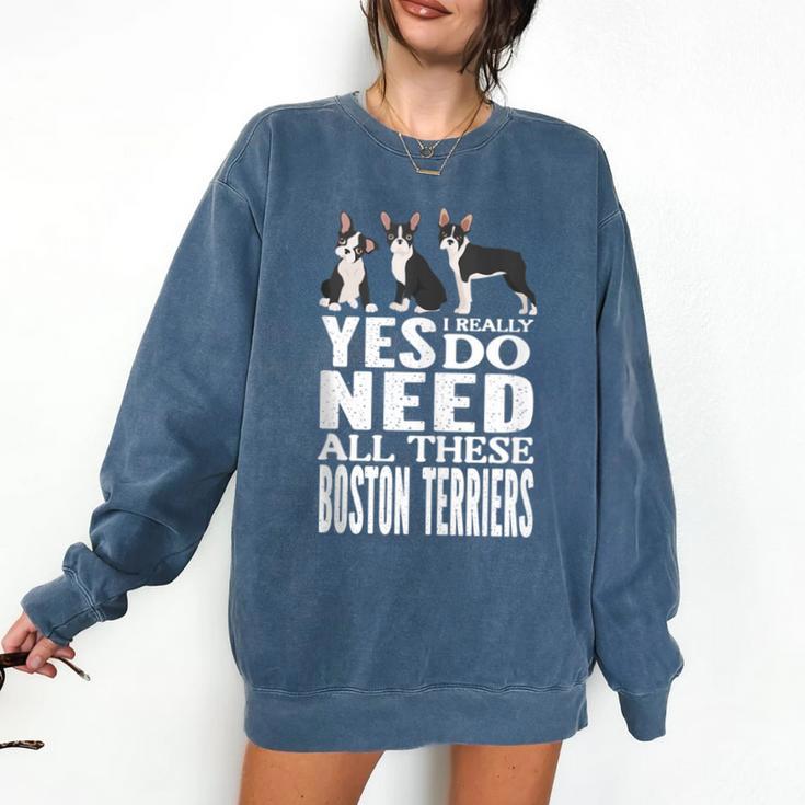 Yes I Really Do Need All These Boston Terriers Comfort Colors Sweatshirt