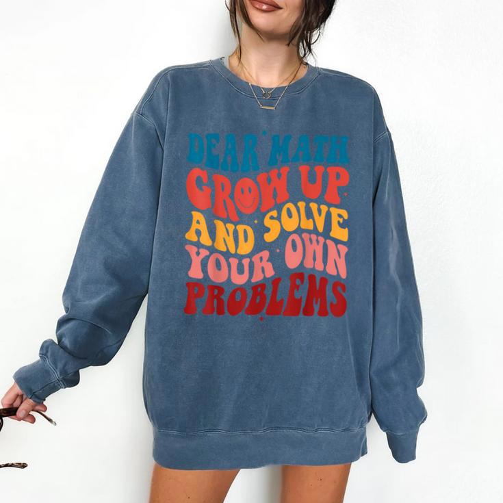 Dear Math Grow Up And Solve Your Own Problems Teens Teacher Comfort Colors Sweatshirt